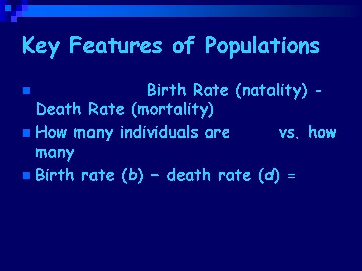 Key Features of Populations Growth Rate: Birth Rate (natality) Death Rate (mortality) n How