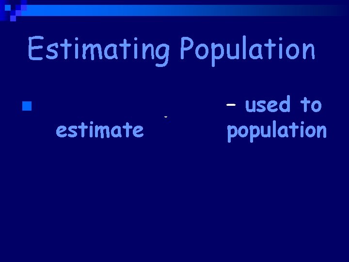 Estimating Population n Mark – Recapture – used to estimate animal population 