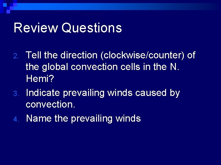 Review Questions 2. 3. 4. Tell the direction (clockwise/counter) of the global convection cells