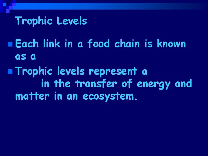 Trophic Levels n Each link in a food chain is known as a trophic