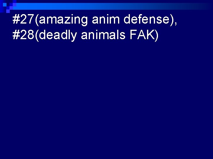 #27(amazing anim defense), #28(deadly animals FAK) 