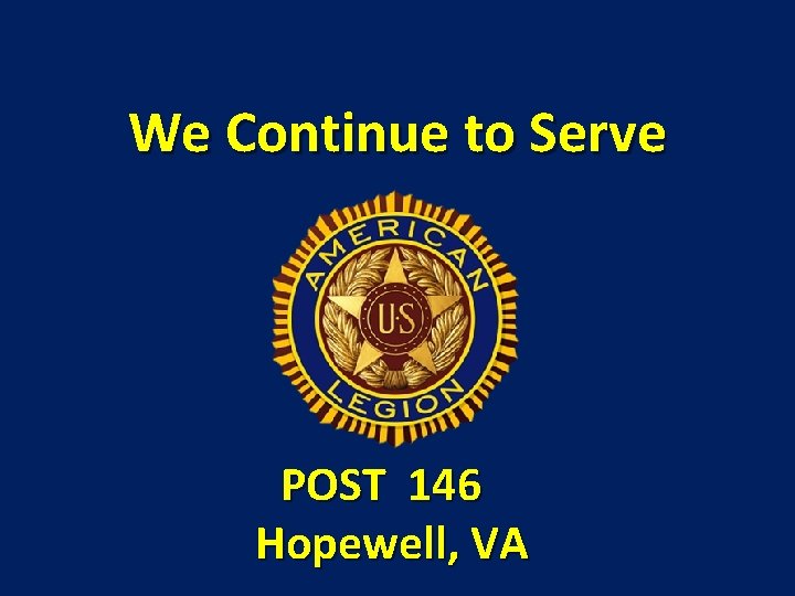 We Continue to Serve POST 146 Hopewell, VA 