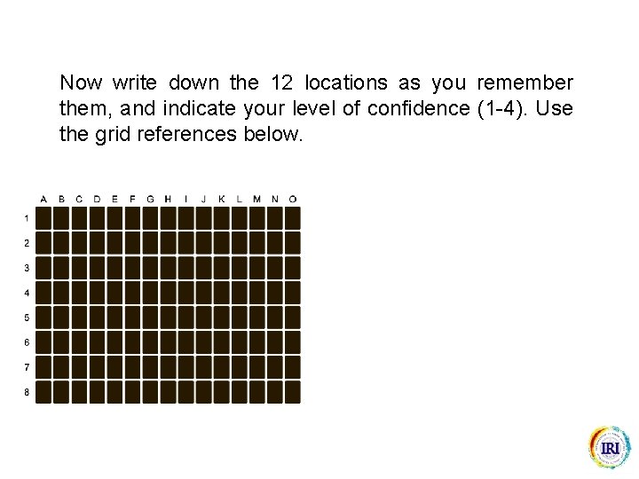 Now write down the 12 locations as you remember them, and indicate your level