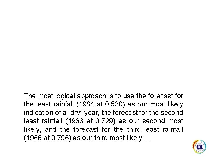 The most logical approach is to use the forecast for the least rainfall (1984