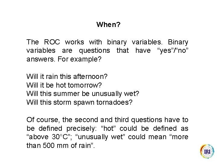 When? The ROC works with binary variables. Binary variables are questions that have “yes”/“no”