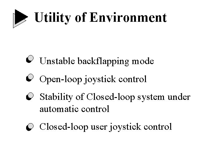 Utility of Environment Unstable backflapping mode Open-loop joystick control Stability of Closed-loop system under Utility of Environment Unstable backflapping mode Open-loop joystick control Stability of Closed-loop system under