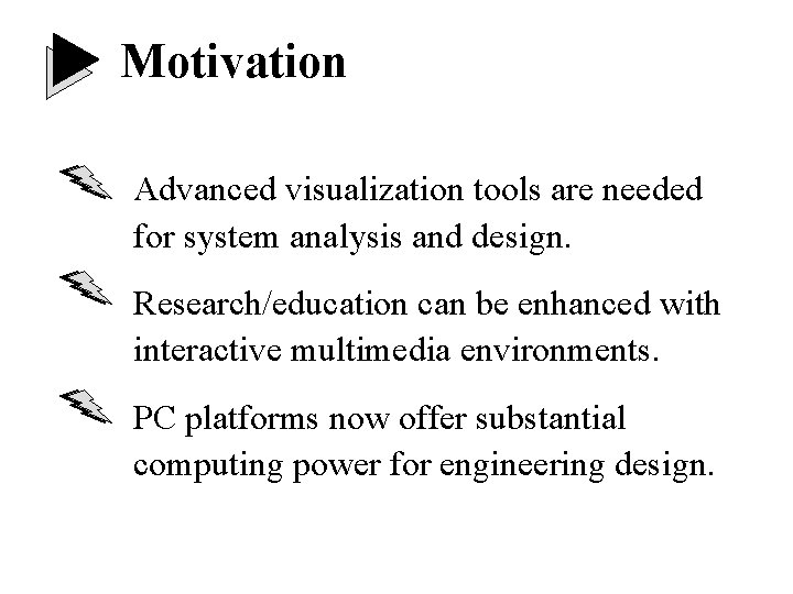 Motivation Advanced visualization tools are needed for system analysis and design. Research/education can be Motivation Advanced visualization tools are needed for system analysis and design. Research/education can be