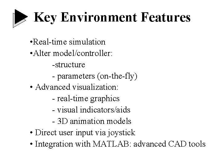 Key Environment Features • Real-time simulation • Alter model/controller: -structure - parameters (on-the-fly) • Key Environment Features • Real-time simulation • Alter model/controller: -structure - parameters (on-the-fly) •
