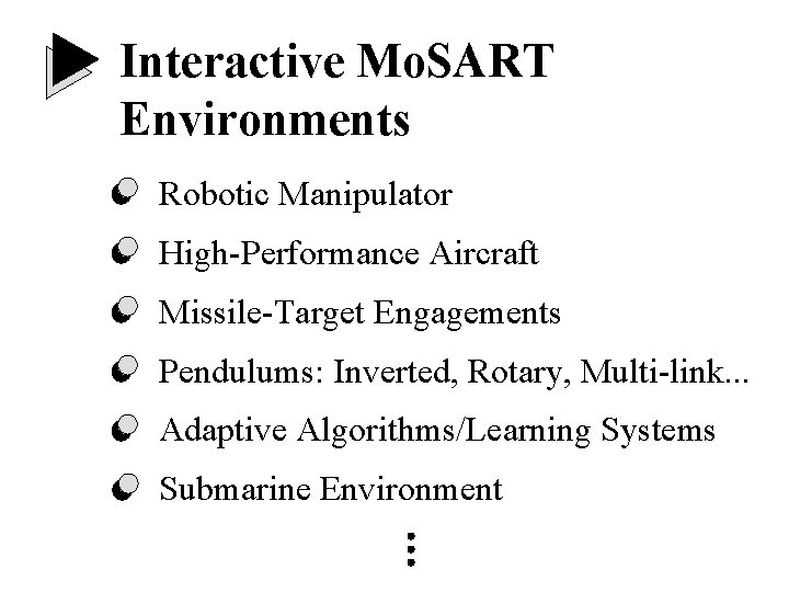 Interactive Mo. SART Environments Robotic Manipulator High-Performance Aircraft Missile-Target Engagements Pendulums: Inverted, Rotary, Multi-link. Interactive Mo. SART Environments Robotic Manipulator High-Performance Aircraft Missile-Target Engagements Pendulums: Inverted, Rotary, Multi-link.