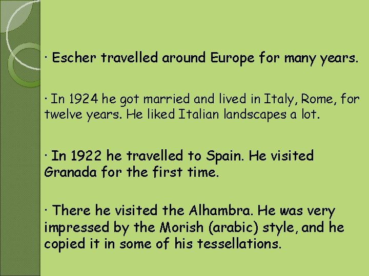 · Escher travelled around Europe for many years. · In 1924 he got married