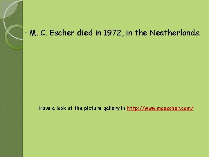 · M. C. Escher died in 1972, in the Neatherlands. Have a look at