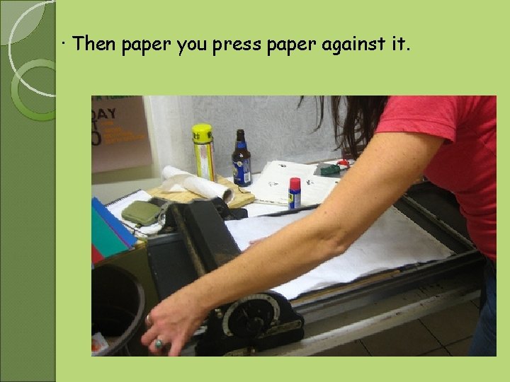 · Then paper you press paper against it. 