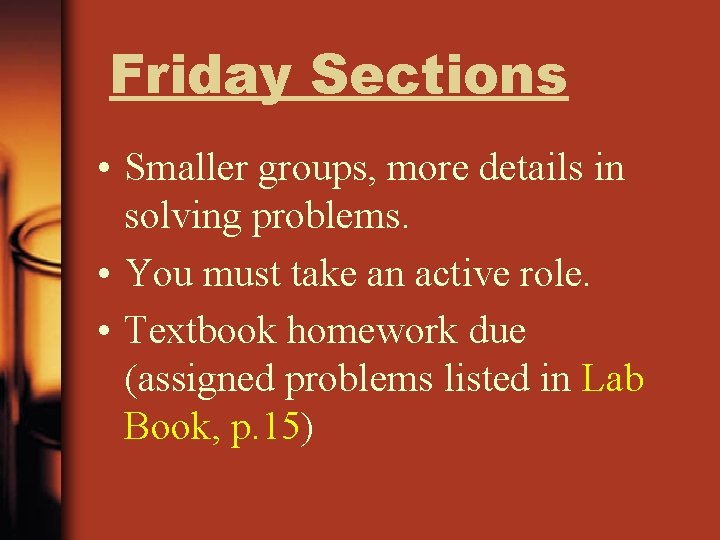 Friday Sections • Smaller groups, more details in solving problems. • You must take
