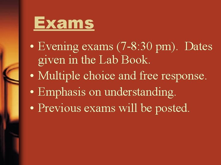Exams • Evening exams (7 -8: 30 pm). Dates given in the Lab Book.