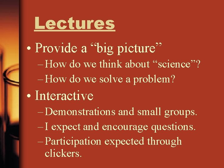 Lectures • Provide a “big picture” – How do we think about “science”? –