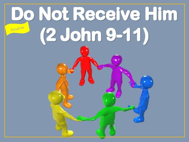 Do Not Receive Him (2 John 9 -11) Review 