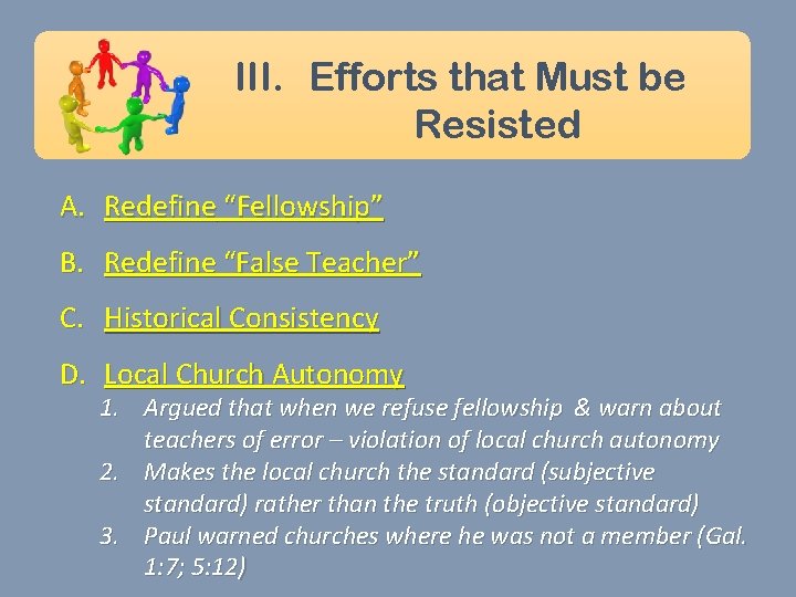 III. Efforts that Must be Resisted A. Redefine “Fellowship” B. Redefine “False Teacher” C.