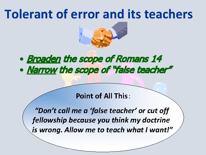 Tolerant of error and its teachers • Broaden the scope of Romans 14 •