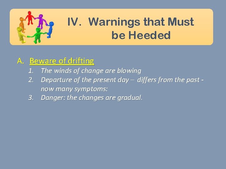 IV. Warnings that Must be Heeded A. Beware of drifting 1. The winds of