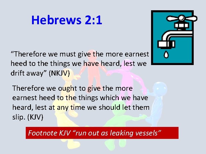 Hebrews 2: 1 “Therefore we must give the more earnest heed to the things