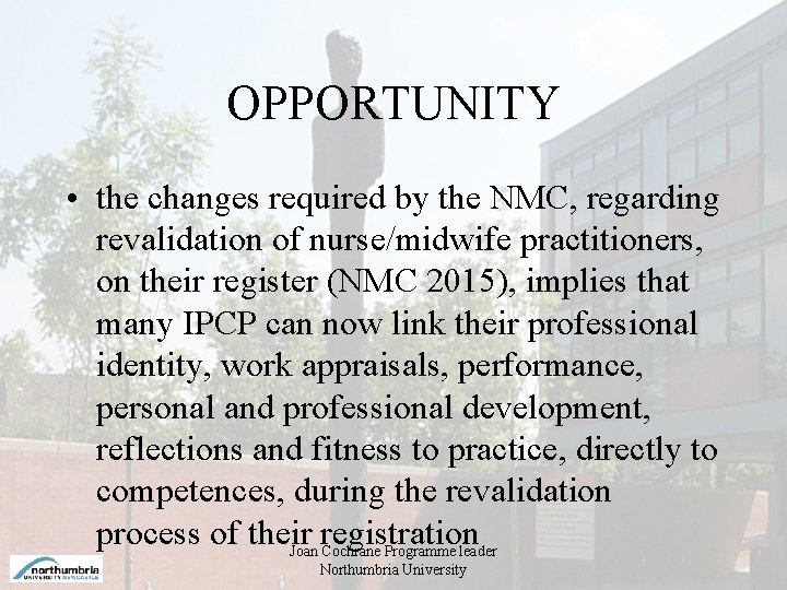 OPPORTUNITY • the changes required by the NMC, regarding revalidation of nurse/midwife practitioners, on