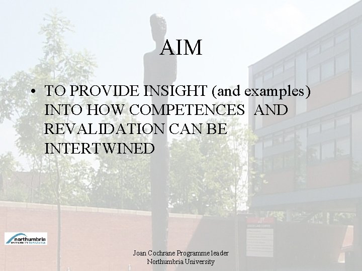 AIM • TO PROVIDE INSIGHT (and examples) INTO HOW COMPETENCES AND REVALIDATION CAN BE