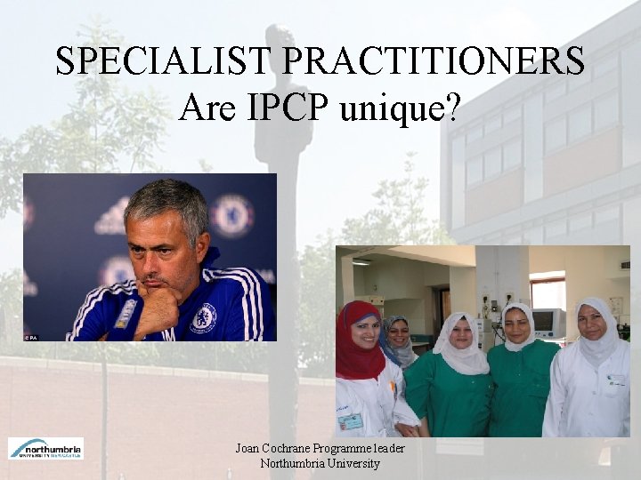 SPECIALIST PRACTITIONERS Are IPCP unique? Joan Cochrane Programme leader Northumbria University 