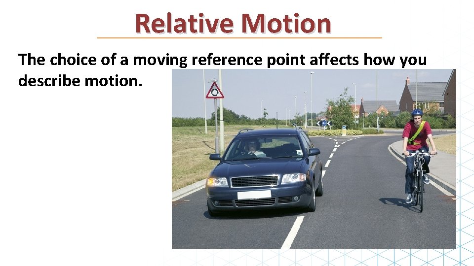Relative Motion The choice of a moving reference point affects how you describe motion.
