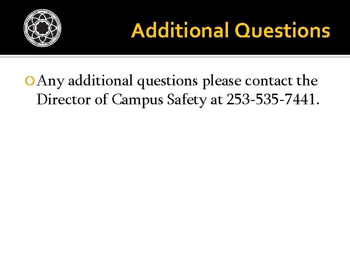 Additional Questions Any additional questions please contact the Director of Campus Safety at 253