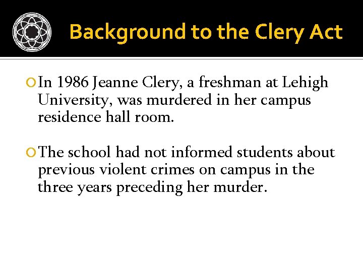 Background to the Clery Act In 1986 Jeanne Clery, a freshman at Lehigh University,