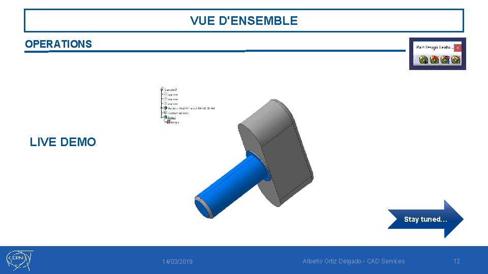 VUE D'ENSEMBLE OPERATIONS LIVE DEMO Stay tuned… 14/03/2019 Alberto Ortiz Delgado - CAD Services