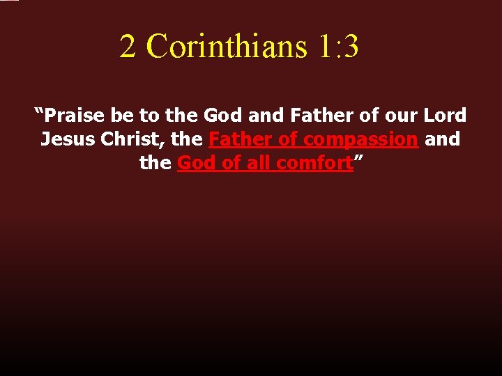 2 Corinthians 1: 3 “Praise be to the God and Father of our Lord