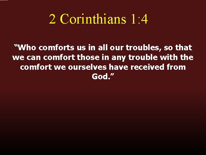 2 Corinthians 1: 4 “Who comforts us in all our troubles, so that we