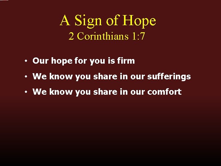 A Sign of Hope 2 Corinthians 1: 7 • Our hope for you is