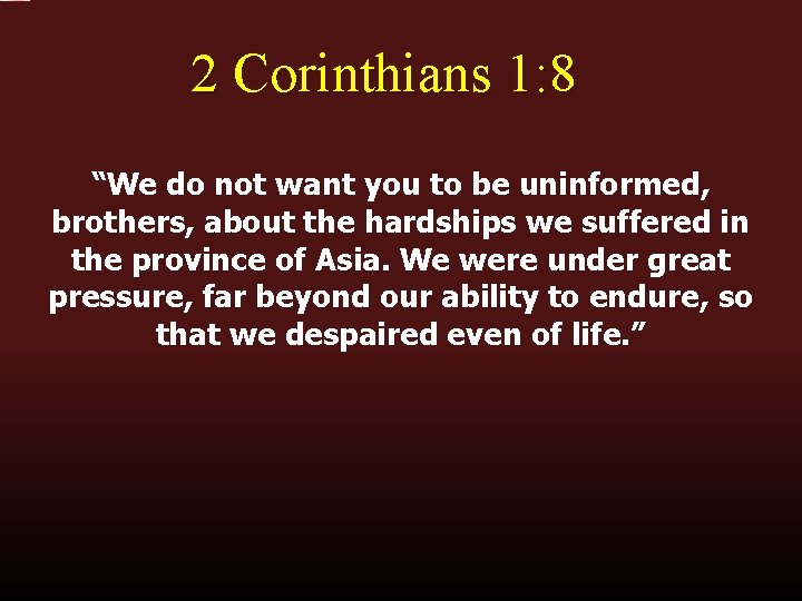 2 Corinthians 1: 8 “We do not want you to be uninformed, brothers, about