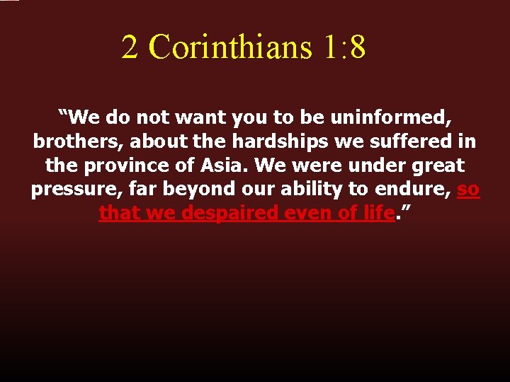2 Corinthians 1: 8 “We do not want you to be uninformed, brothers, about