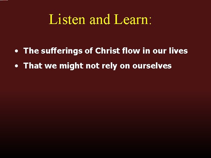 Listen and Learn: • The sufferings of Christ flow in our lives • That