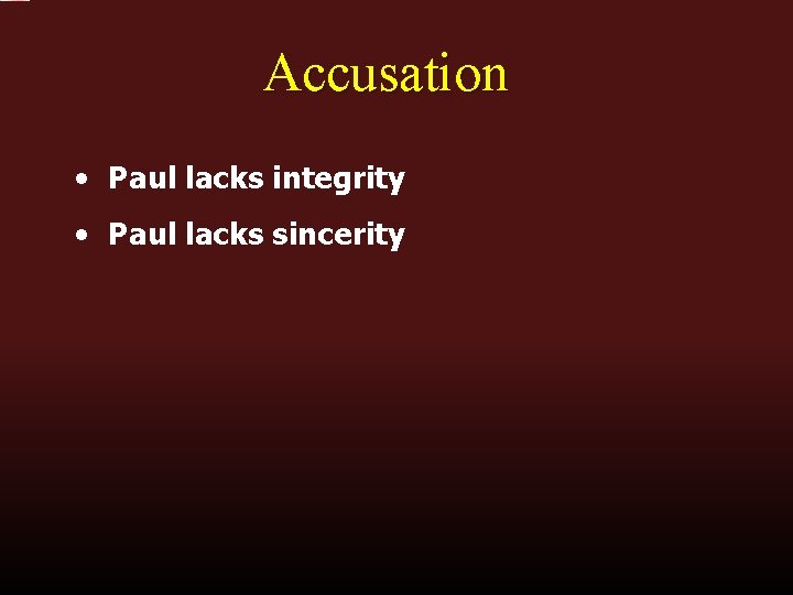 Accusation • Paul lacks integrity • Paul lacks sincerity 