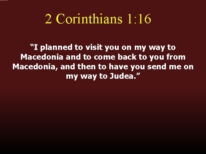 2 Corinthians 1: 16 “I planned to visit you on my way to Macedonia