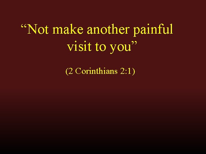 “Not make another painful visit to you” (2 Corinthians 2: 1) 