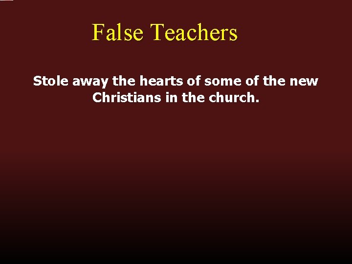 False Teachers Stole away the hearts of some of the new Christians in the