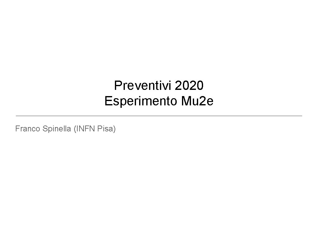 Preventivi 2020 Esperimento Mu 2 e Franco Spinella (INFN Pisa) 