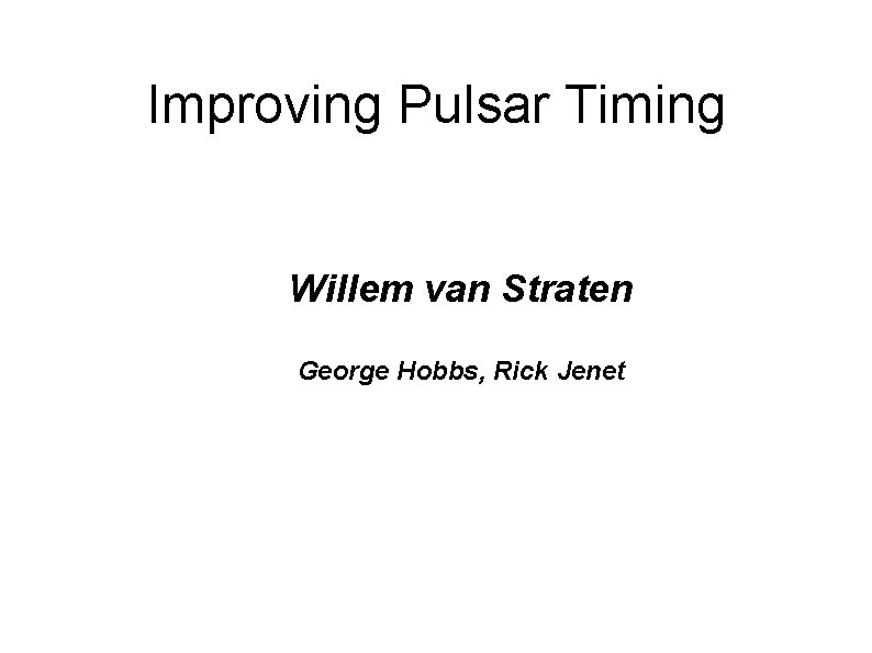 Improving Pulsar Timing Willem van Straten George Hobbs, Rick Jenet 