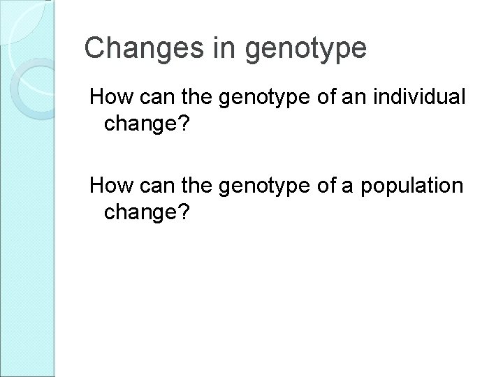 Changes in genotype How can the genotype of an individual change? How can the