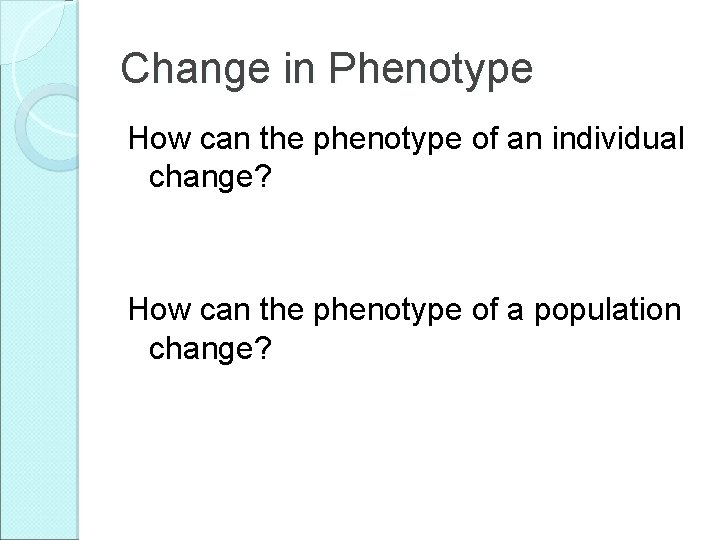 Change in Phenotype How can the phenotype of an individual change? How can the