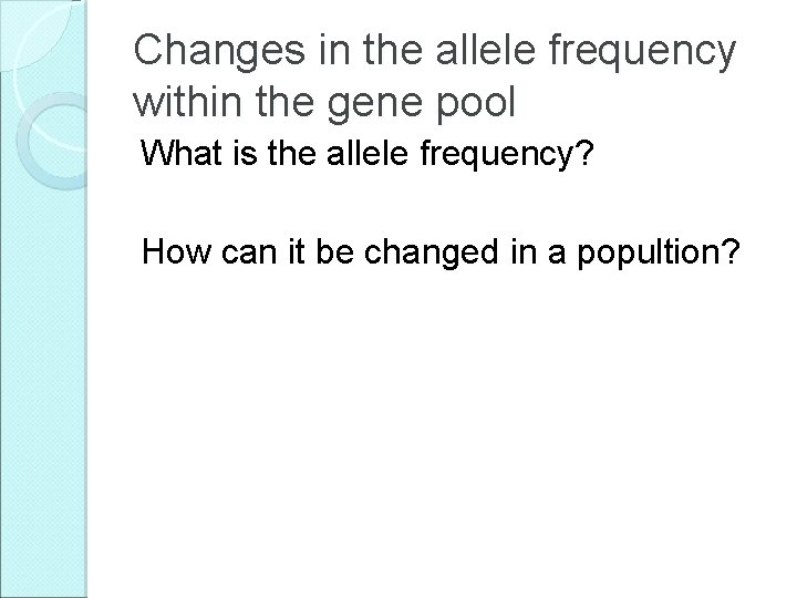 Changes in the allele frequency within the gene pool What is the allele frequency?