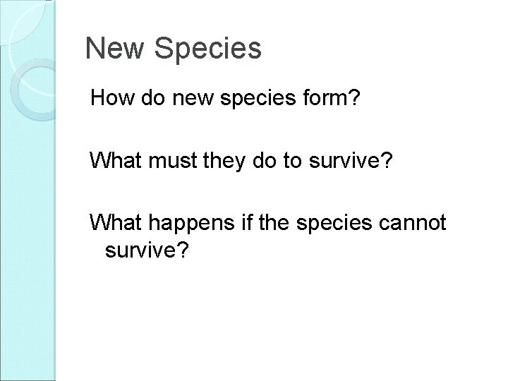 New Species How do new species form? What must they do to survive? What