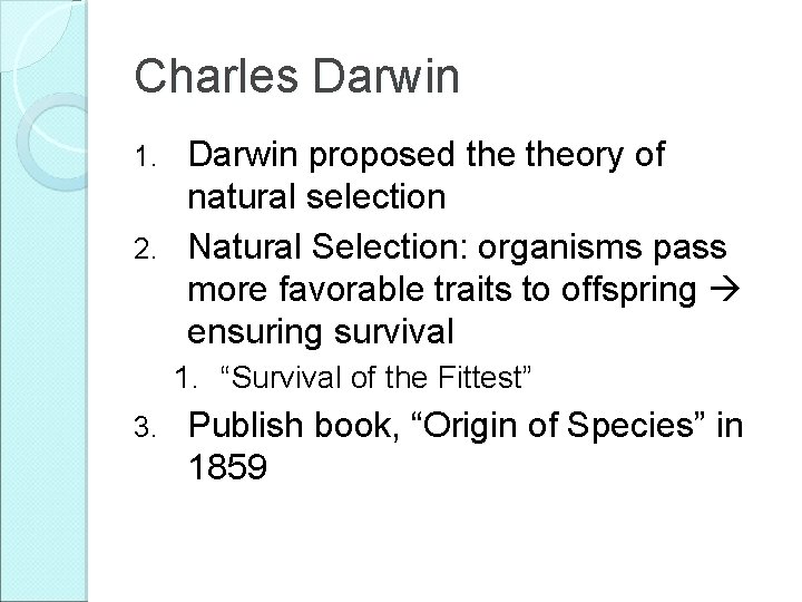 Charles Darwin proposed theory of natural selection 2. Natural Selection: organisms pass more favorable