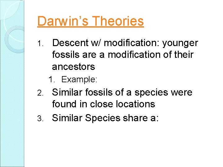 Darwin’s Theories 1. Descent w/ modification: younger fossils are a modification of their ancestors