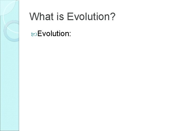 What is Evolution? Evolution: 